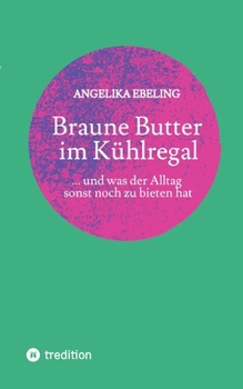 Paperback Braune Butter im Kühlregal: ... und was der Alltag sonst noch zu bieten hat [German] Book