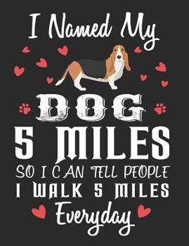 Paperback I Named My Dog 5 Miles So I Can Tell People I Walk 5 Miles Everyday: Basset Hound Dog School Notebook 100 Pages Wide Ruled Paper Book