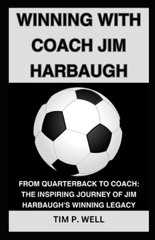 Paperback Winning with Coach Jim Harbaugh: From Quarterback to Coach: The Inspiring Journey of Jim Harbaugh's Winning Legacy Book