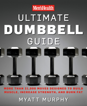 Paperback Men's Health Ultimate Dumbbell Guide: More Than 21,000 Moves Designed to Build Muscle, Increase Strength, and Burn Fat Book