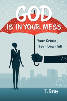 Paperback God Is in Your Mess: Your Crisis, Your Downfall Book