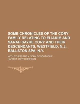 Paperback Some Chronicles of the Cory Family Relating to Eliakim and Sarah Sayre Cory and Their Descendants, Westfield, N.J., Ballston Spa, N.Y.; With Others Fr Book