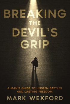 Paperback Breaking The Devil's Grip: A Man's Guide to Unseen Battles and Lasting Freedom Book