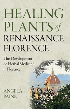 Paperback Healing Plants of Renaissance Florence: The Development of Herbal Medicine in Florence Book