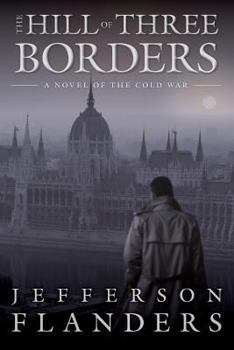 Paperback The Hill of Three Borders: A Novel of the Cold War Book