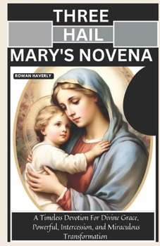 Paperback Three Hail Mary's Novena: A Timeless Devotion for Divine Grace, Powerful Intercession, and Miraculous Transformation Book