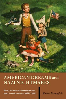 Hardcover American Dreams and Nazi Nightmares: Early Holocaust Consciousness and Liberal America, 1957-1965 Book