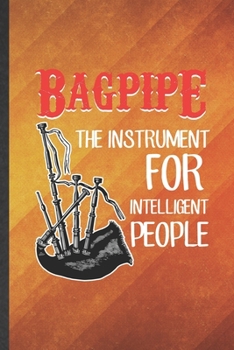 Paperback Bagpipe the Instrument for Intelligent People: Funny Blank Lined Music Teacher Lover Notebook/ Journal, Graduation Appreciation Gratitude Thank You So Book