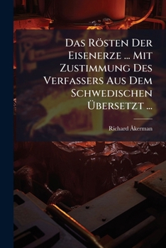 Paperback Das Rösten Der Eisenerze ... Mit Zustimmung Des Verfassers Aus Dem Schwedischen Übersetzt ... [German] Book