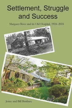 Paperback Settlement, Struggle and Success: Margaret River and its Old Hospital, 1924-2024 Book