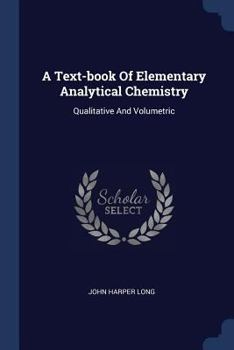 Paperback A Text-book Of Elementary Analytical Chemistry: Qualitative And Volumetric Book