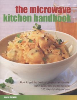 Hardcover The Microwave Kitchen Handbook: How to Get the Best Out of Your Microwave: Techniques, Tips, Guidelines and 160 Step-By-Step Recipes Book
