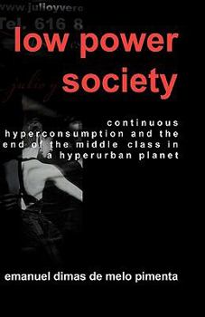 Paperback Low Power Society: Continuous Hyperconsumption and the End of the Middle Class in a Hyperurban Planet Book