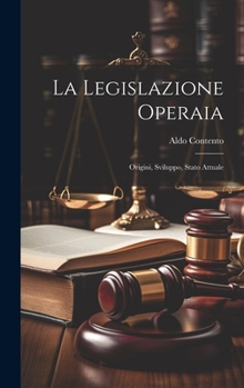 Hardcover La Legislazione Operaia: Origini, Sviluppo, Stato Attuale [Italian] Book