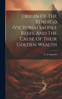 Origin Of The Bendigo (victoria) Saddle Reefs, And The Cause Of Their Golden Wealth