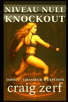 NIVEAU NULL KNOCKOUT Tome 5 : CHASSEUR D'EXPLOITS: Un jeu de combat dans des donjons LitRPG avec une héroïne de niveau zéro, surpuissante et qui frappe tout ce qui bouge. (French Edition)