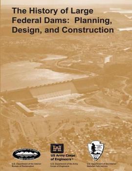 Paperback The History of Large Federal Dams: Planning, Design, and Construction Book