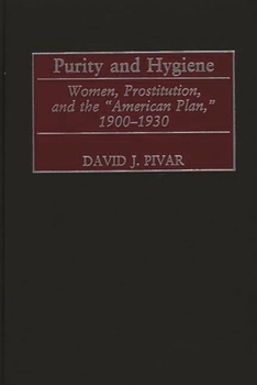 Hardcover Purity and Hygiene: Women, Prostitution, and the American Plan, 1900-1930 Book