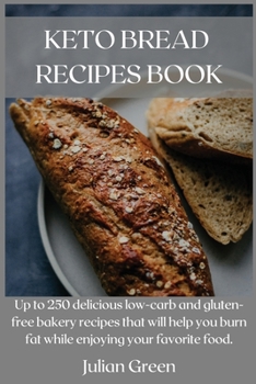 Paperback Keto Bread Recipes Book: Up to 250 delicious low-carb and gluten-free bakery recipes that will help you burn fat while enjoying your favorite f Book