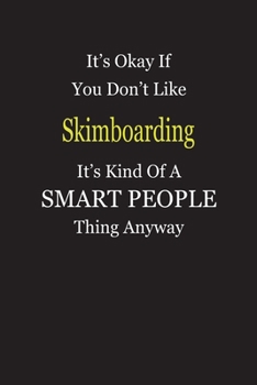 It's Okay If You Don't Like Skimboarding It's Kind Of A Smart People Thing Anyway: Blank Lined Notebook Journal Gift Idea