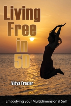 Paperback Living Free in 5D: Embodying your Multidimensional Self Book