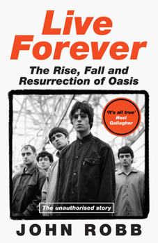 Hardcover Live Forever: The Rise, Fall and Resurrection of Oasis Book