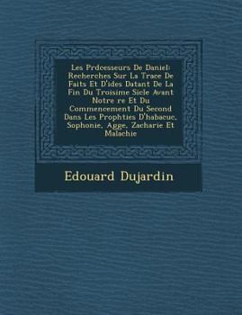 Paperback Les PR D Cesseurs de Daniel: Recherches Sur La Trace de Faits Et D'Id Es Datant de La Fin Du Troisi Me Si Cle Avant Notre Re Et Du Commencement Du [French] Book