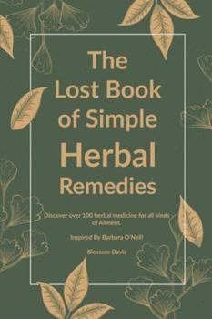 Paperback The Lost Book of Simple Herbal Remedies: Discover over 100 herbal Medicine for all kinds of Ailment, Inspired By Dr. Barbara O'Neill Book