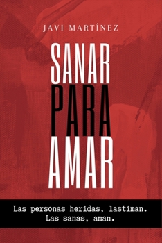 Paperback Sanar para amar: Las personas heridas lastiman. Las sanas, aman. [Spanish] Book