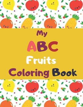 My ABC Fruits Coloring Book: An Activity Book for Toddlers and Kids to Learn the Alphabet Letters from A to Z and Numbers from 1 to 10 (Perfect for Preschool Prep, Toddlers & Kids Ages 2-8)