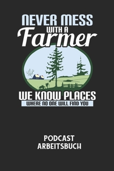 Paperback NEVER MESS WITH A FARMER WE KNOW PLACES WHERE NO ONE WILL FIND YOU - Podcast Arbeitsbuch: Arbeitsbuch für die Erstellung von Aufnahmen - verliere nie [German] Book