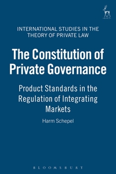 The Constitution of Private Governance: Product Standards in the Regulation of Integrating Markets - Book  of the International Studies in the Theory of Private Law