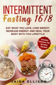 Paperback Intermittent Fasting 16/8: Eat What You Love, Lose Weight, Increase Energy and Heal Your Body with this Lifestyle. Includes Delicious Fat Burning Book