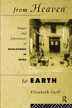 Paperback From Heaven to Earth: Images and Experiences of Development in China Book