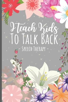 I Teach Kids to Talk Back Speech Therapy : Speech Therapist Appreciation Gift Journal - a Speech Therapy Notebook for SLPs + Their Assistants - 6 X 9 Inches 120 Pages