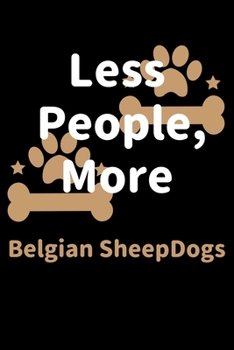 Paperback Less People, More Belgian SheepDogs: Journal (Diary, Notebook) Funny Dog Owners Gift for Belgian SheepDog Lovers Book