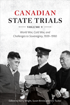 Hardcover Canadian State Trials, Volume V: World War, Cold War, and Challenges to Sovereignty, 1939-1990 Book