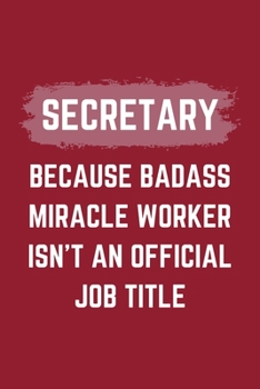 Paperback Secretary Because Badass Miracle Worker Isn't An Official Job Title: A Secretary Journal Notebook to Write Down Things, Take Notes, Record Plans or Ke Book