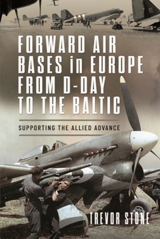 Hardcover Forward Air Bases in Europe from D-Day to the Baltic: Supporting the Allied Advance Book