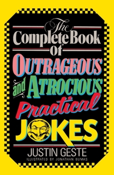 Paperback The Complete Book of Outrageous and Atrocious Practical Jokes Book