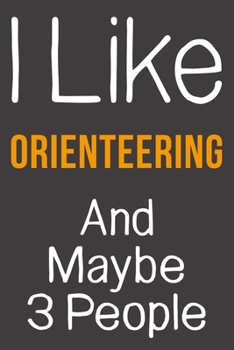 I Like Orienteering And Maybe 3 People: Funny Gift Idea For Hobby Addict | Blank Lined Journal