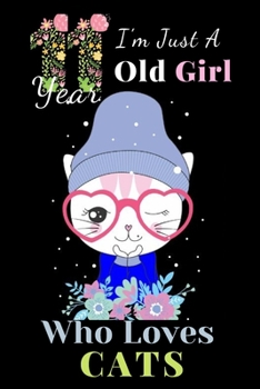 I'm Just A 11 Year Old Girl Who Loves Cats: Blank Lined Notebook, Birthday Gift 11 Year Old Girl, Cat Gifts For Girls, A Happy Birthday 11 Years Old ... pages of high quality white paper, 6" x 9".