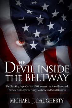 Paperback The Devil Inside the Beltway: The Shocking Expose of the US Government's Surveillance and Overreach Into Cybersecurity, Medicine and Small Business Book