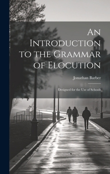 Hardcover An Introduction to the Grammar of Elocution: Designed for the Use of Schools Book