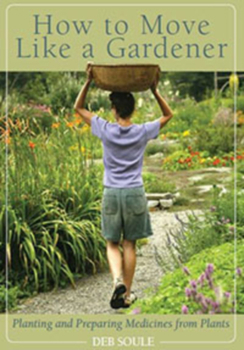 Paperback How to Move Like a Gardener: Planting and Preparing Medicines from Plants Book