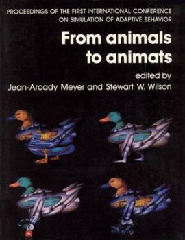 From Animals to Animats: Proceedings of the First International Conference on Simulation of Adaptive Behavior - Book  of the Complex Adaptive Systems