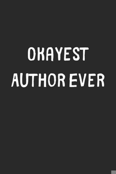 Paperback Okayest Author Ever: Lined Journal, 120 Pages, 6 x 9, Funny Author Gift Idea, Black Matte Finish (Okayest Author Ever Journal) Book