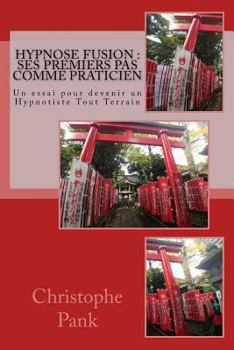 Paperback Hypnose Fusion: Ses premiers pas comme praticien: Un essai pour devenir un Hypnotiste Tout Terrain [French] Book