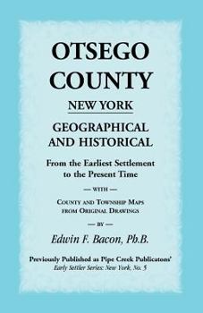 Otsego County, New York; Geographical And Historical, From The Earliest Settlement To The Present Time, With County And Township Maps From Original Drawings