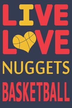 Live Love Nuggets Basketball : Nuggets Journal | The Perfect Notebook For Proud Denver Nuggets Fans | Title Colored With The Official Nuggets Colors | ... - 100 Pages - 6 x 9 Inch - Notebook - Notepad